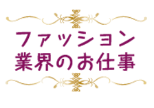 ファッション業界のお仕事